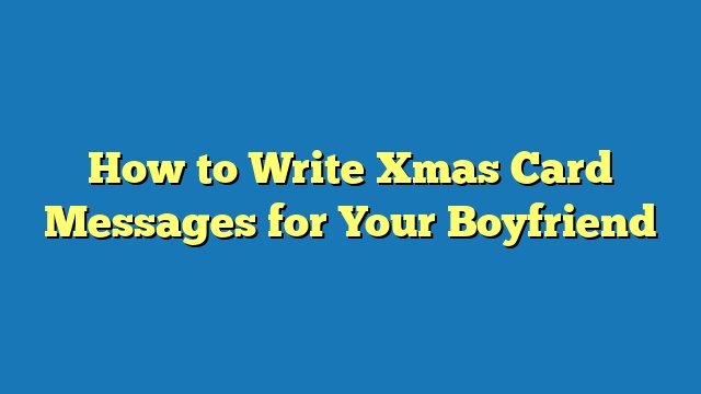 How to Write Xmas Card Messages for Your Boyfriend