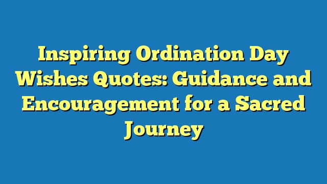 Inspiring Ordination Day Wishes Quotes: Guidance and Encouragement for a Sacred Journey