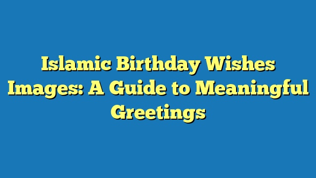 Islamic Birthday Wishes Images: A Guide to Meaningful Greetings