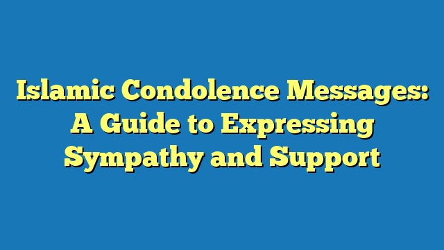 Islamic Condolence Messages: A Guide to Expressing Sympathy and Support