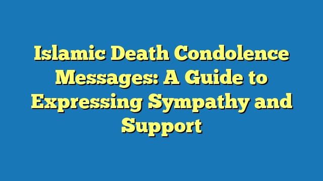 Islamic Death Condolence Messages: A Guide to Expressing Sympathy and Support