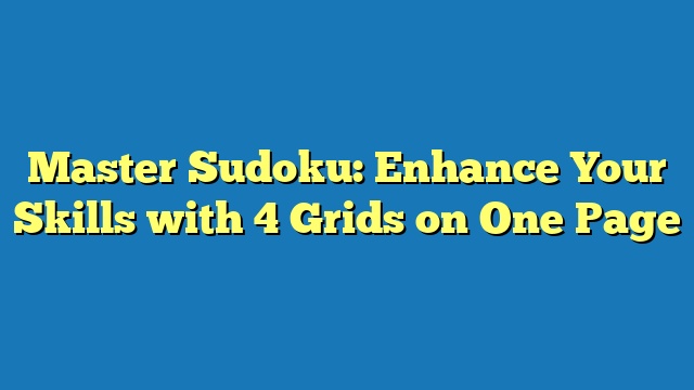 Master Sudoku: Enhance Your Skills with 4 Grids on One Page