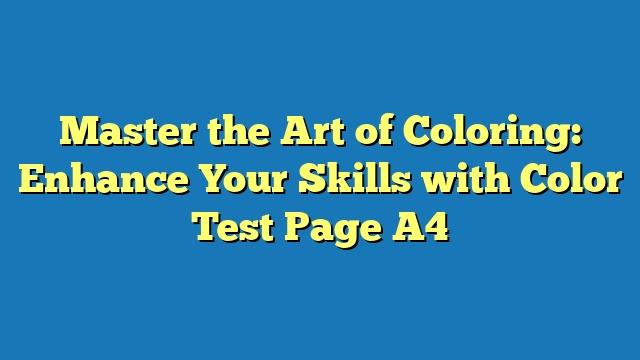 Master the Art of Coloring: Enhance Your Skills with Color Test Page A4