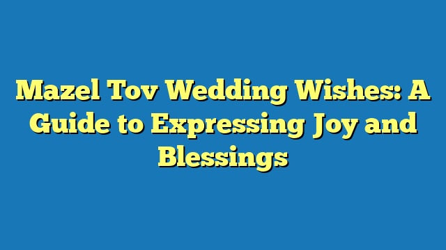 Mazel Tov Wedding Wishes: A Guide to Expressing Joy and Blessings