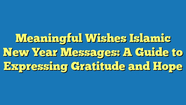 Meaningful Wishes Islamic New Year Messages: A Guide to Expressing Gratitude and Hope