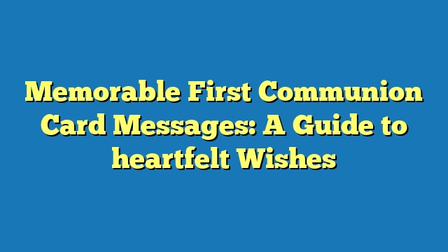 Memorable First Communion Card Messages: A Guide to heartfelt Wishes
