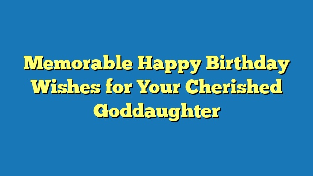 Memorable Happy Birthday Wishes for Your Cherished Goddaughter
