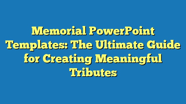 Memorial PowerPoint Templates: The Ultimate Guide for Creating Meaningful Tributes