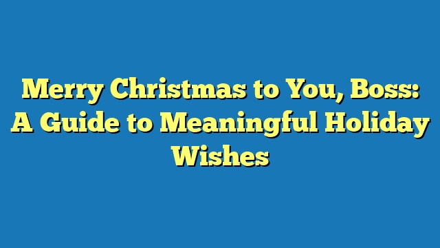Merry Christmas to You, Boss: A Guide to Meaningful Holiday Wishes