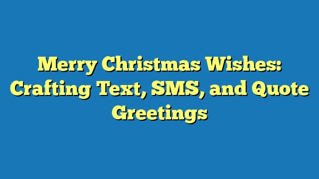 Merry Christmas Wishes: Crafting Text, SMS, and Quote Greetings