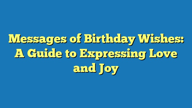 Messages of Birthday Wishes: A Guide to Expressing Love and Joy