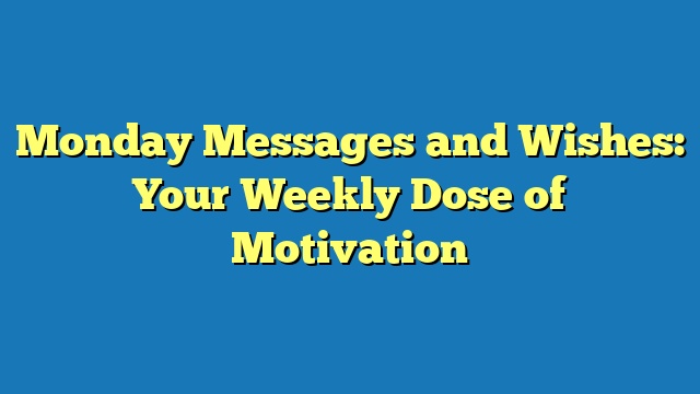 Monday Messages and Wishes: Your Weekly Dose of Motivation
