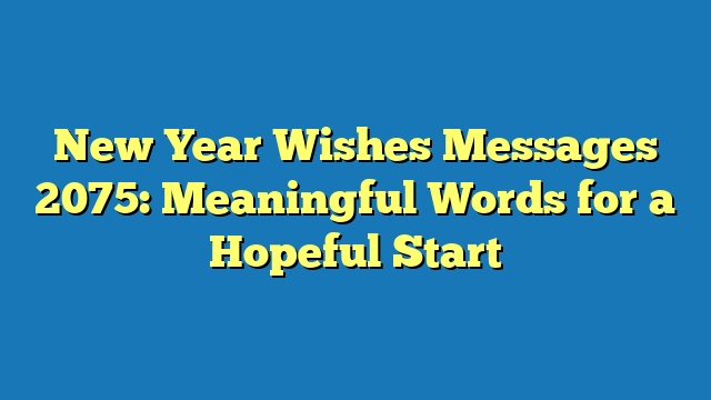 New Year Wishes Messages 2075: Meaningful Words for a Hopeful Start
