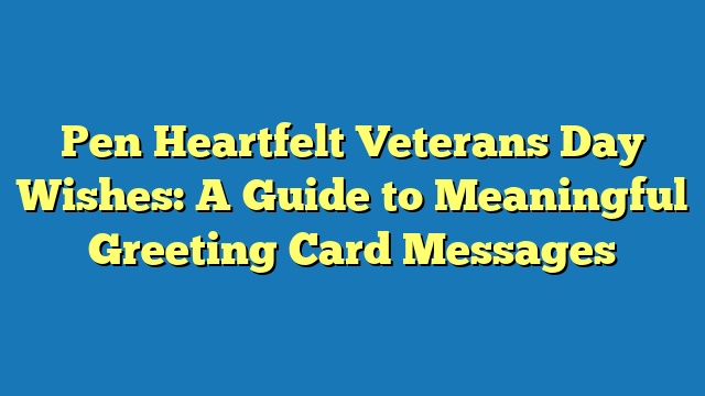 Pen Heartfelt Veterans Day Wishes: A Guide to Meaningful Greeting Card Messages