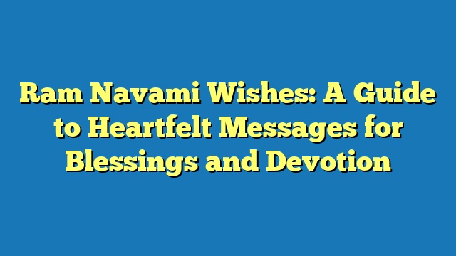 Ram Navami Wishes: A Guide to Heartfelt Messages for Blessings and Devotion