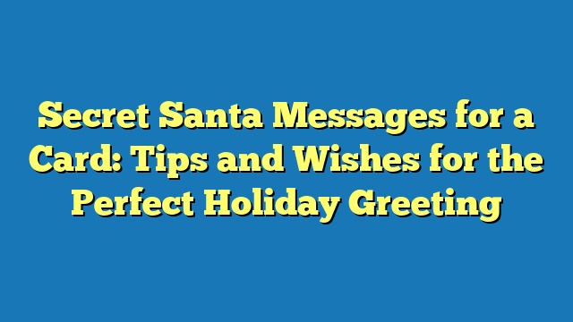 Secret Santa Messages for a Card: Tips and Wishes for the Perfect Holiday Greeting