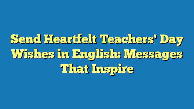 Send Heartfelt Teachers' Day Wishes in English: Messages That Inspire