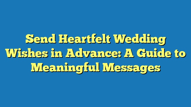 Send Heartfelt Wedding Wishes in Advance: A Guide to Meaningful Messages