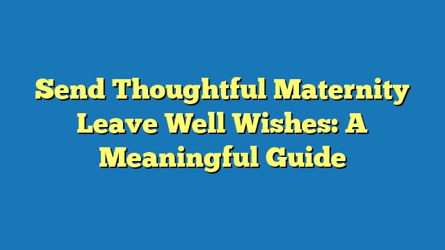 Send Thoughtful Maternity Leave Well Wishes: A Meaningful Guide
