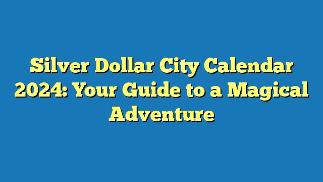 Silver Dollar City Calendar 2024: Your Guide to a Magical Adventure