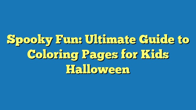 Spooky Fun: Ultimate Guide to Coloring Pages for Kids Halloween