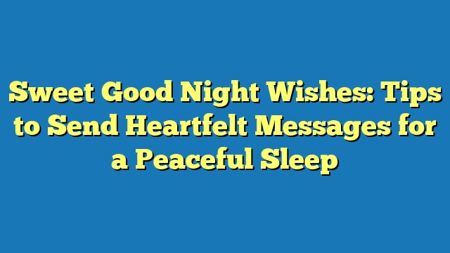 Sweet Good Night Wishes: Tips to Send Heartfelt Messages for a Peaceful Sleep