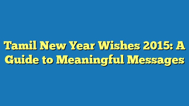 Tamil New Year Wishes 2015: A Guide to Meaningful Messages