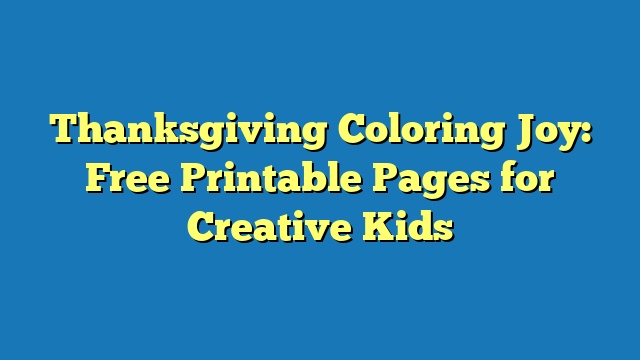Thanksgiving Coloring Joy: Free Printable Pages for Creative Kids