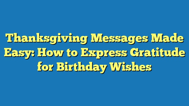 Thanksgiving Messages Made Easy: How to Express Gratitude for Birthday Wishes