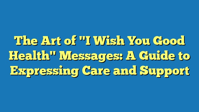The Art of "I Wish You Good Health" Messages: A Guide to Expressing Care and Support