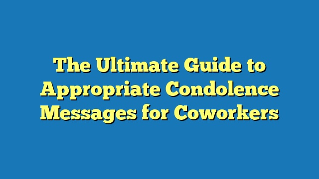 The Ultimate Guide to Appropriate Condolence Messages for Coworkers