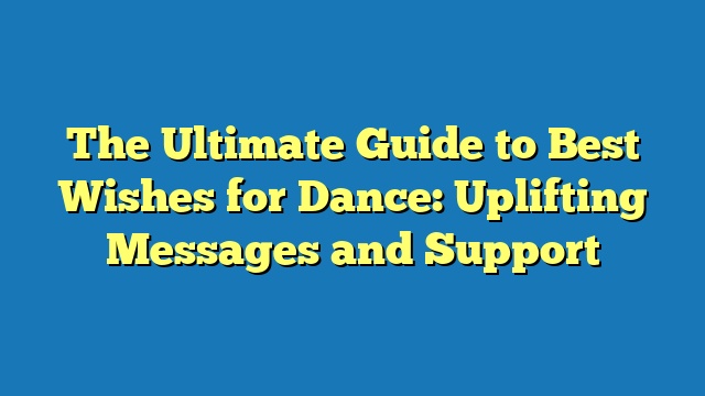 The Ultimate Guide to Best Wishes for Dance: Uplifting Messages and Support