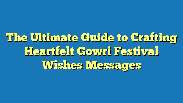 The Ultimate Guide to Crafting Heartfelt Gowri Festival Wishes Messages