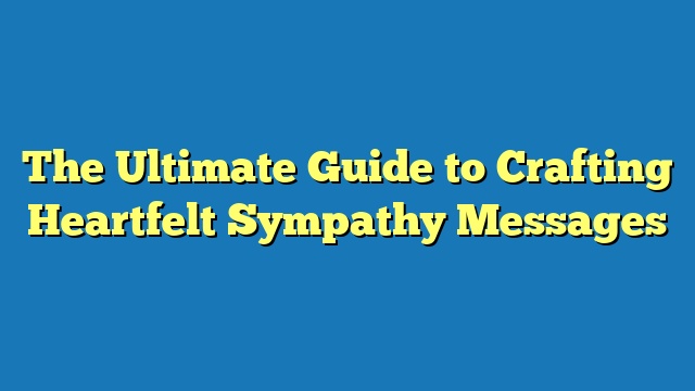 The Ultimate Guide to Crafting Heartfelt Sympathy Messages