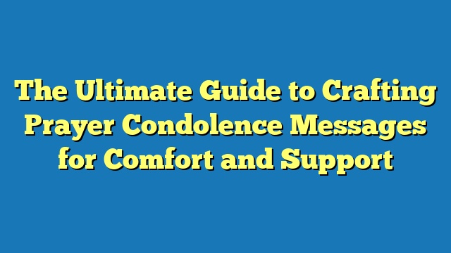 The Ultimate Guide to Crafting Prayer Condolence Messages for Comfort and Support