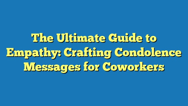 The Ultimate Guide to Empathy: Crafting Condolence Messages for Coworkers