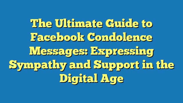 The Ultimate Guide to Facebook Condolence Messages: Expressing Sympathy and Support in the Digital Age
