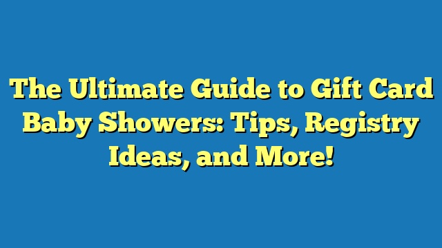 The Ultimate Guide to Gift Card Baby Showers: Tips, Registry Ideas, and More!