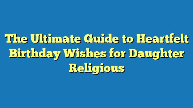 The Ultimate Guide to Heartfelt Birthday Wishes for Daughter Religious