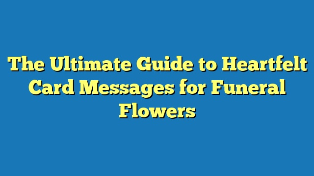 The Ultimate Guide to Heartfelt Card Messages for Funeral Flowers