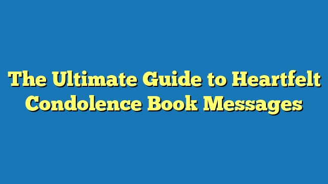 The Ultimate Guide to Heartfelt Condolence Book Messages