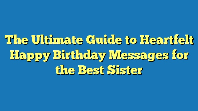 The Ultimate Guide to Heartfelt Happy Birthday Messages for the Best Sister