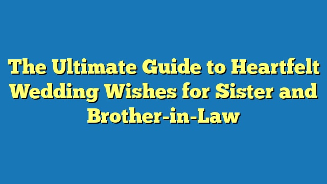 The Ultimate Guide to Heartfelt Wedding Wishes for Sister and Brother-in-Law