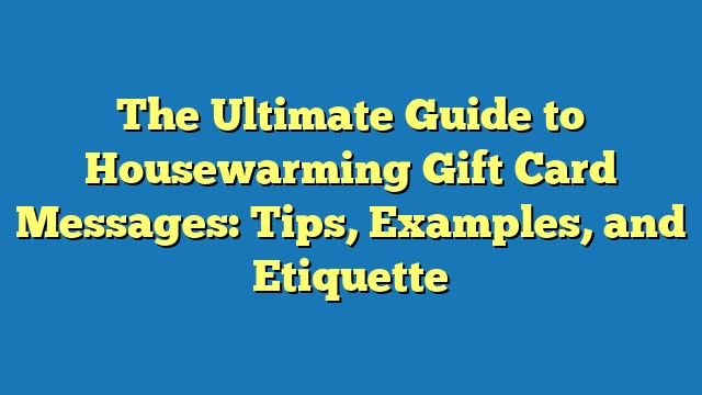 The Ultimate Guide to Housewarming Gift Card Messages: Tips, Examples, and Etiquette