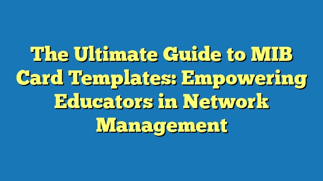 The Ultimate Guide to MIB Card Templates: Empowering Educators in Network Management