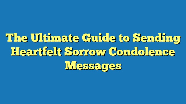 The Ultimate Guide to Sending Heartfelt Sorrow Condolence Messages