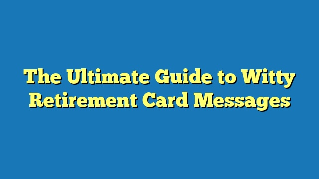 The Ultimate Guide to Witty Retirement Card Messages