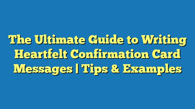 The Ultimate Guide to Writing Heartfelt Confirmation Card Messages | Tips & Examples