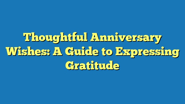 Thoughtful Anniversary Wishes: A Guide to Expressing Gratitude
