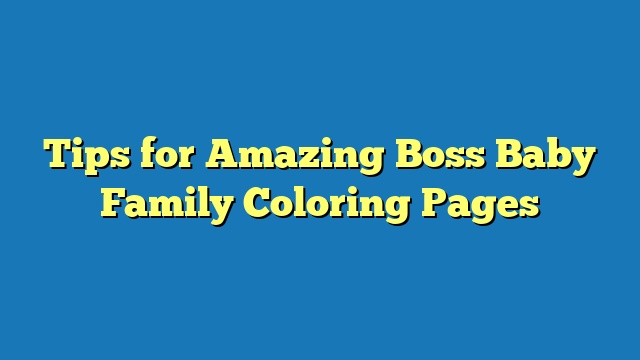Tips for Amazing Boss Baby Family Coloring Pages